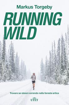 Running wild. Trovare se stessi correndo nella foresta artica. Con ebook - Markus Torgeby - Libro UTET 2018 | Libraccio.it