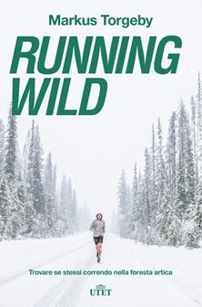 Running wild. Trovare se stessi correndo nella foresta artica. - Markus Torgeby - Libro UTET 2018 | Libraccio.it