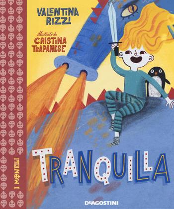 Tranquilla. Ediz. a colori - Valentina Rizzi - Libro De Agostini 2019, I monelli. La biblioteca delle piccole pesti | Libraccio.it