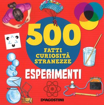 Esperimenti. 500 fatti, curiosità, stranezze. Ediz. a colori - Antonella Meiani, Annalisa Pomilio - Libro De Agostini 2018, Grandi libri | Libraccio.it