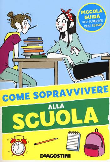 Come sopravvivere alla scuola. Ediz. a colori - Eleonora Olivieri - Libro De Agostini 2018, I manuali per le ragazze 2.0 | Libraccio.it