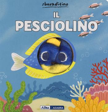 Il pesciolino. Ediz. a colori - Yu-Hsuan Huang - Libro ABraCadabra 2018, Sbucaditino | Libraccio.it