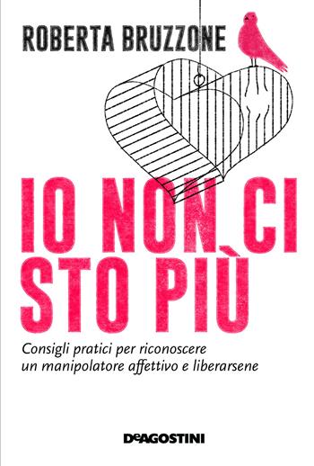 Io non ci sto più. Consigli pratici per riconoscere un manipolatore affettivo e liberarsene - Roberta Bruzzone - Libro De Agostini 2018 | Libraccio.it