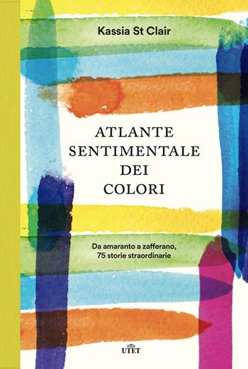 Atlante sentimentale dei colori. Da amaranto a zafferano 76 storie straordinarie - Kassia St Clair - Libro UTET 2018 | Libraccio.it