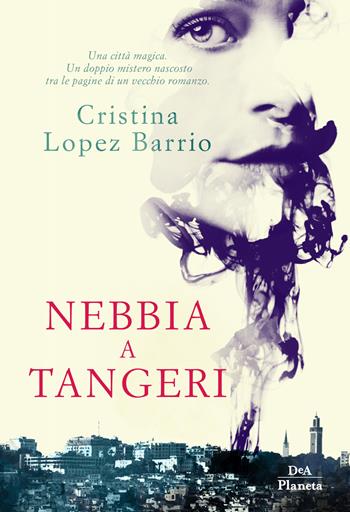 Nebbia a Tangeri - Cristina López Barrio - Libro DeA Planeta Libri 2018 | Libraccio.it