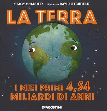 La terra. I miei primi 4.54 miliardi di anni. Ediz. a colori - Stacy McAnulty - Libro De Agostini 2018 | Libraccio.it