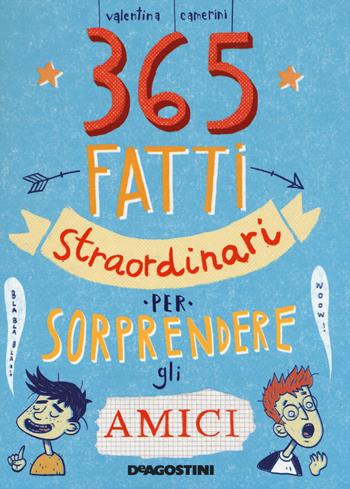 365 fatti straordinari per sorprendere gli amici - Valentina Camerini - Libro De Agostini 2018, Il nostro mondo | Libraccio.it