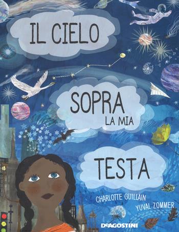 Il cielo sopra la mia testa. Ediz. a colori - Charlotte Guillain - Libro De Agostini 2018, Storie preziose | Libraccio.it