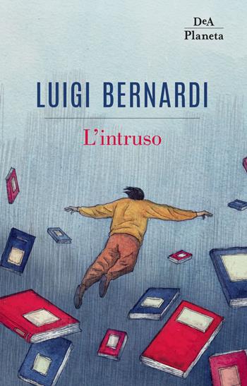 L'intruso - Luigi Bernardi - Libro DeA Planeta Libri 2018 | Libraccio.it