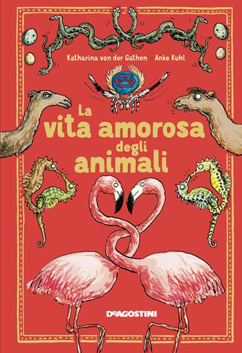 La vita amorosa degli animali. Ediz. a colori - Katharina Von Der Gathen - Libro De Agostini 2018 | Libraccio.it