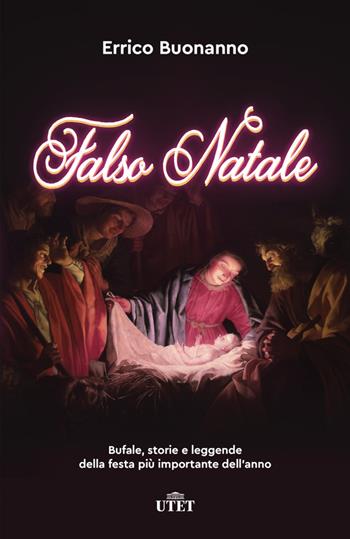 Falso Natale. Bufale, storie e leggende della festa più importante dell'anno. - Errico Buonanno - Libro UTET 2018 | Libraccio.it