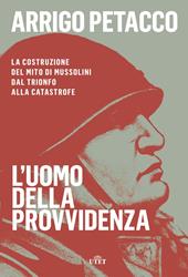 L' uomo della provvidenza. La costruzione del mito di Mussolini dal trionfo alla catastrofe. Con e-book