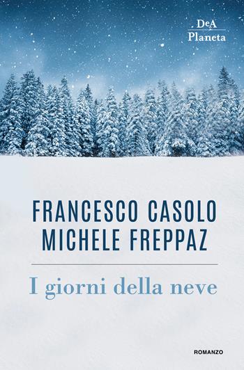 I giorni della neve - Francesco Casolo, Michele Freppaz - Libro DeA Planeta Libri 2018, Narrativa italiana | Libraccio.it