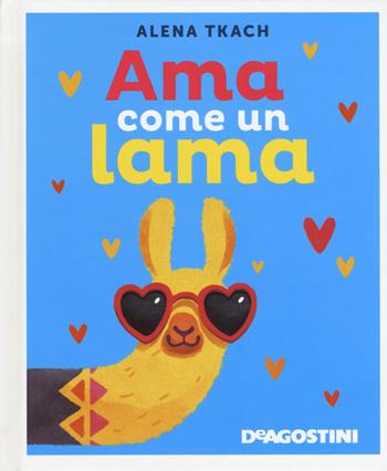 Ama come un lama. Ediz. a colori - Alena Tkach - Libro De Agostini 2018 | Libraccio.it