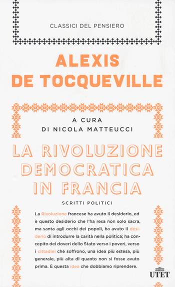 La rivoluzione democratica in Francia. Scritti politici - Alexis de Tocqueville - Libro UTET 2018, Classici del pensiero | Libraccio.it