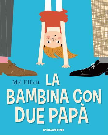 La bambina con due papà - Mel Elliott - Libro De Agostini 2019, Storie preziose | Libraccio.it