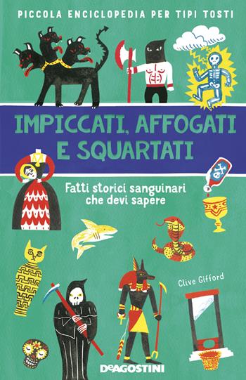 Impiccati, affogati e squartati. Fatti storici sanguinari che devi sapere. Piccola enciclopedia per tipi tosti - Clive Gifford - Libro De Agostini 2019 | Libraccio.it