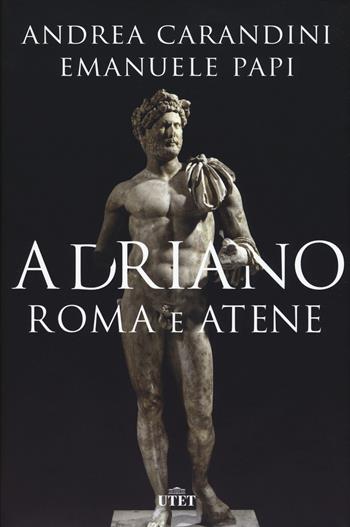 Adriano. Roma e Atene - Andrea Carandini, Emanuele Papi - Libro UTET 2019 | Libraccio.it