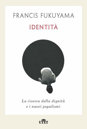 Identità. La ricerca della dignità e i nuovi populismi - Francis Fukuyama - Libro UTET 2019 | Libraccio.it