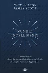 Numeri intelligenti. La matematica che fa funzionare l’intelligenza artificiale di Google, Facebook, Apple & Co.