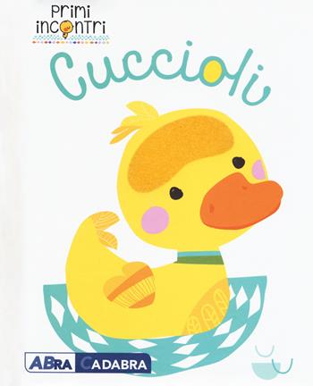 Cuccioli. Ediz. a colori  - Libro ABraCadabra 2019, Primi incontri | Libraccio.it