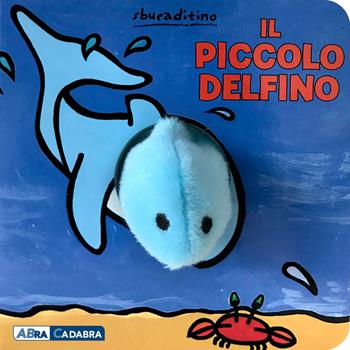 Il piccolo delfino. Ediz. a colori - Klaartje Van der Put - Libro ABraCadabra 2019, Sbucaditino | Libraccio.it