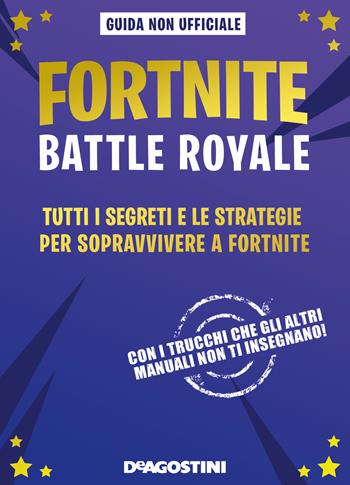 Fortnite Battle Royale. Tutti i segreti e le strategie per sopravvivere a Fortnite. Guida non ufficiale - Jason R. Rich - Libro De Agostini 2018 | Libraccio.it