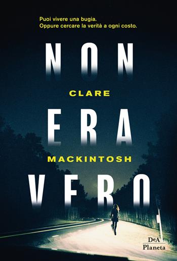 Non era vero - Clare MacKintosh - Libro DeA Planeta Libri 2019 | Libraccio.it