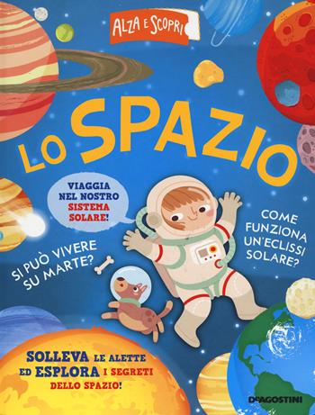 Lo spazio. Ediz. a colori  - Libro De Agostini 2019, Alza e scopri | Libraccio.it