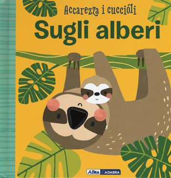 Sugli alberi. Accarezza i cuccioli. Ediz. a colori - Susie Brooks - Libro ABraCadabra 2019 | Libraccio.it