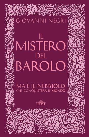 Il mistero del Barolo. Ma è il Nebbiolo che conquisterà il mondo - Giovanni Negri - Libro UTET 2019 | Libraccio.it