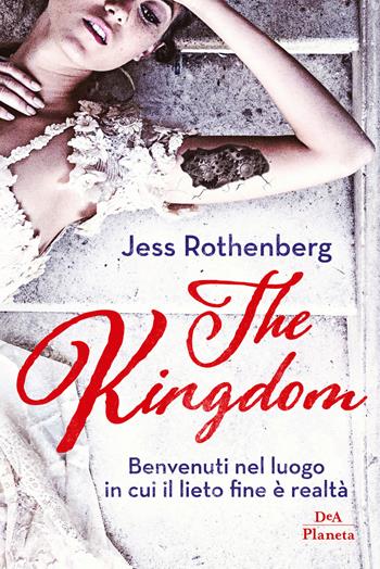 The kingdom. Benvenuti nel luogo in cui il lieto fine è realtà - Jess Rothenberg - Libro DeA Planeta Libri 2019 | Libraccio.it