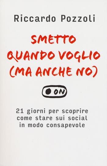 Smetto quando voglio (ma anche no). 21 giorni per scoprire come stare sui social in modo consapevole - Riccardo Pozzoli - Libro De Agostini 2019 | Libraccio.it