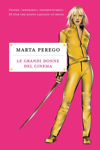 Le grandi donne del cinema. Uniche, indomabili, indimenticabili: 30 star che hanno lasciato il segno - Marta Perego - Libro De Agostini 2019 | Libraccio.it