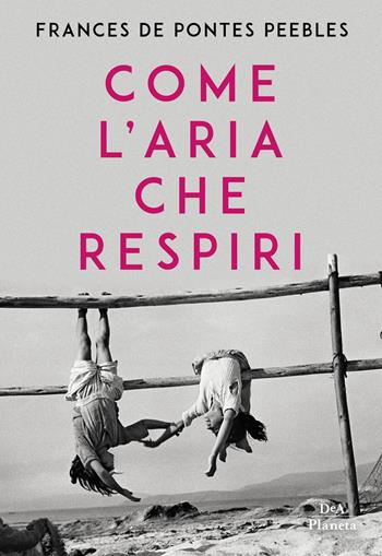 Come l'aria che respiri - Frances De Pontes Peebles - Libro DeA Planeta Libri 2019 | Libraccio.it