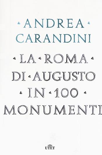 La Roma di Augusto in 100 monumenti - Andrea Carandini - Libro UTET 2019 | Libraccio.it
