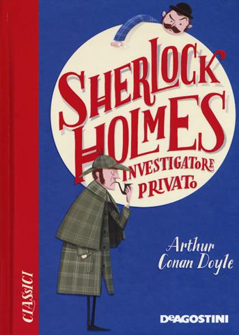 Sherlock Holmes investigatore privato - Arthur Conan Doyle - Libro De Agostini 2019, Classici | Libraccio.it