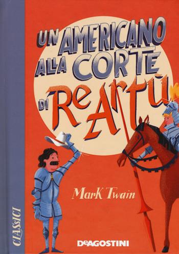 Un americano alla corte di re Artù - Mark Twain - Libro De Agostini 2019, Classici | Libraccio.it