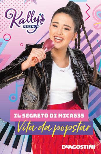 Il segreto di Mica635. Vita da popstar. Kally's Mashup  - Libro De Agostini 2019 | Libraccio.it