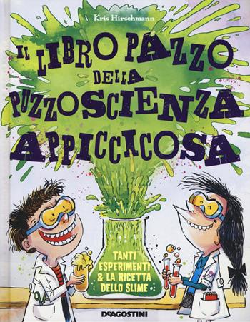 Il libro pazzo della puzzoscienza appiccicosa. Ediz. a colori - Kris Hirschmann - Libro De Agostini 2019 | Libraccio.it
