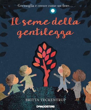 Il seme della gentilezza. Ediz. a colori - Britta Teckentrup - Libro De Agostini 2019, Storie preziose | Libraccio.it