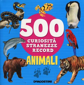 Animali. 500 curiosità, stranezze, record  - Libro De Agostini 2019, Grandi libri | Libraccio.it