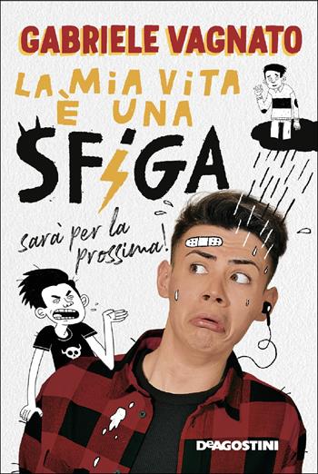 La mia vita è una sfiga, sarà per la prossima! - Gabriele Vagnato - Libro De Agostini 2019 | Libraccio.it