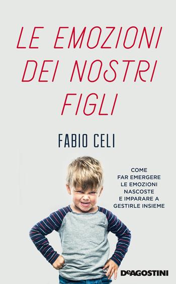 Le emozioni dei nostri figli. Come far emergere le emozioni nascoste e imparare a gestirle insieme - Fabio Celi - Libro De Agostini 2020 | Libraccio.it