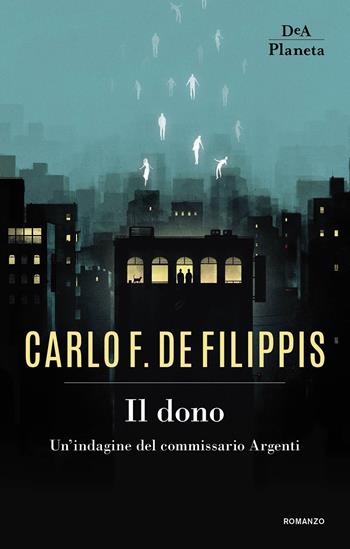 Il dono. Un'indagine del commissario Argenti - Carlo F. De Filippis - Libro DeA Planeta Libri 2019 | Libraccio.it
