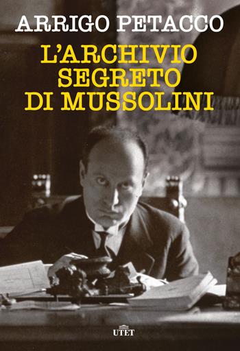 L' archivio segreto di Mussolini - Arrigo Petacco - Libro UTET 2019 | Libraccio.it