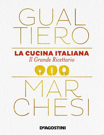 La cucina italiana. Il grande ricettario - Gualtiero Marchesi - Libro De Agostini 2019 | Libraccio.it