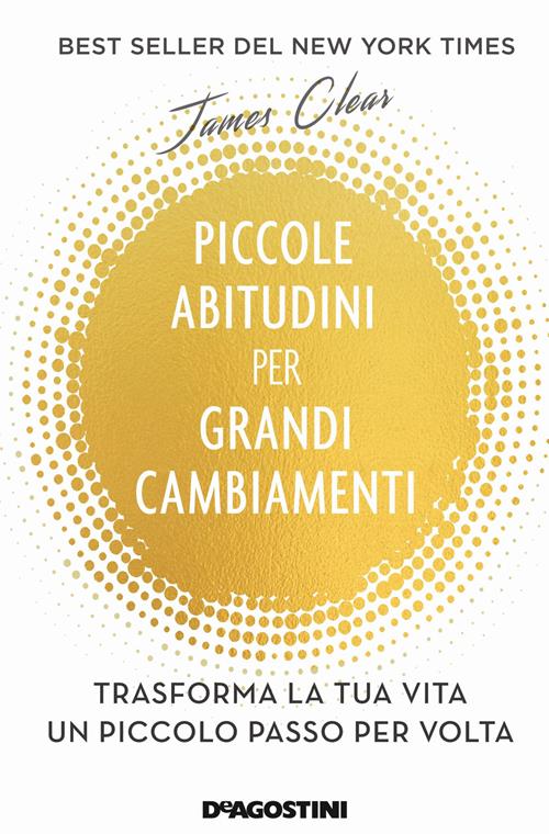 Piccole abitudini per grandi cambiamenti. Trasforma la tua vita un piccolo  passo per volta