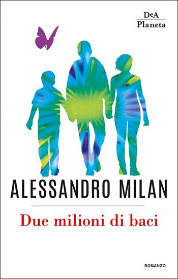Due milioni di baci - Alessandro Milan - Libro DeA Planeta Libri 2019 | Libraccio.it