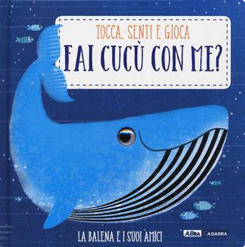 La balena e i suoi amici. Fai cucù con me? Ediz. a colori  - Libro De Agostini 2019, Primi incontri | Libraccio.it